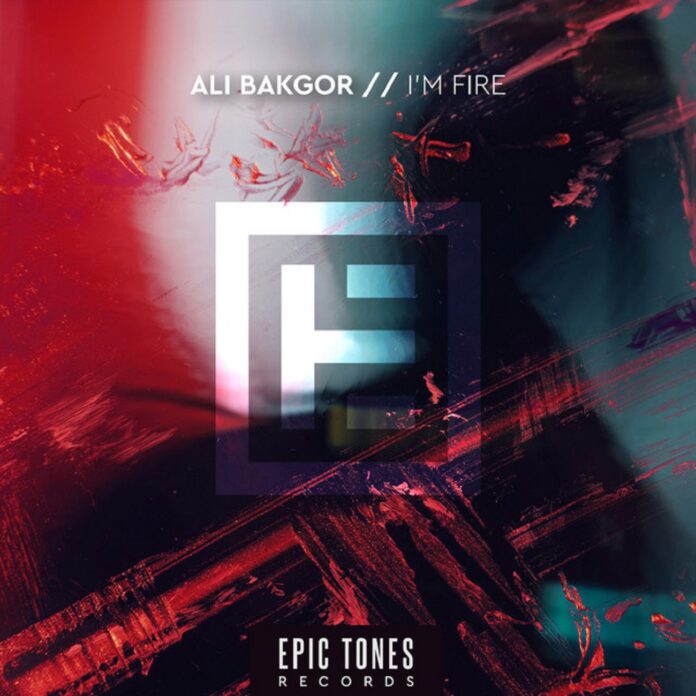 Ali Bakgor - I'm Fire, Epic Tones Music, new Ali Bakgor music, Progressive Slap House